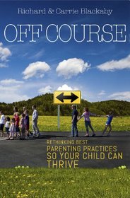 Off Course: Rethinking Best Parenting Practices So Your Child Can Thrive