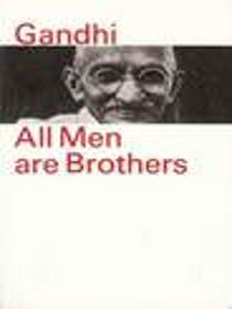 All Men Are Bothers : Life and Thoughts of Mahatma Gandhi in His Own Words