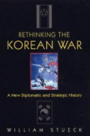 Rethinking the Korean War : A New Diplomatic and Strategic History