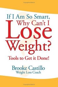 If I'm So Smart, Why Can't I Lose Weight?: Tools to Get it Done