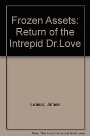 Frozen Assets: Return of the Intrepid Dr.Love