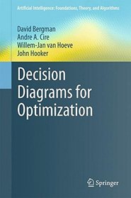 Decision Diagrams for Optimization (Artificial Intelligence: Foundations, Theory, and Algorithms)