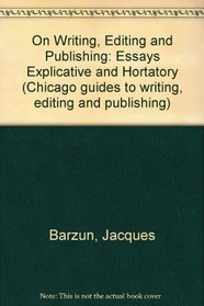 On Writing, Editing, and Publishing: Essays Explicative and Hortatory (Chicago Guides to Writing, Editing, and Publishing)