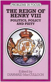 The Reign of Henry VIII: Politics, Policy and Piety (Problems in Focus)