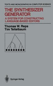 The Synthesizer Generator: A System for Constructing Language-Based Editors (Monographs in Computer Science)