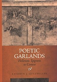 Poetic Garlands: Hellenistic Epigrams in Context (Hellenistic Culture and Society)