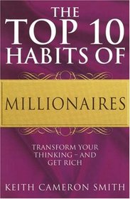 The Top 10 Habits of Millionaires: A Simple Path to Wealth and Fulfillment: Transform Your Thinking - and Get Rich