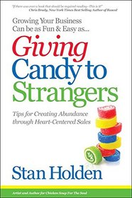 Growing Your Business Can Be as Fun & Easy as Giving Candy to Strangers: Tips for Creating Abundance through Heart-Centered Sales