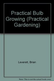 Practical Bulb Growing (The Practical Gardening Series)