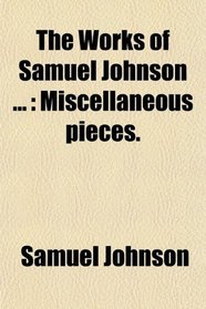 The Works of Samuel Johnson ...: Miscellaneous pieces.