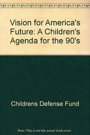 Vision for America's Future: A Children's Agenda for the 90's