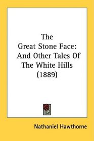 The Great Stone Face: And Other Tales Of The White Hills (1889)