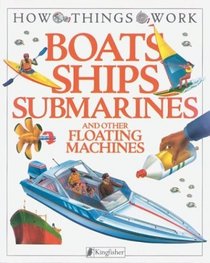 Boats, Ships, Submarines : and Other Floating Machines (How Things Work)