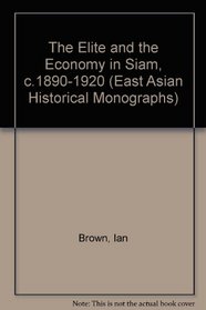 The Elite and the Economy in Siam, c. 1890-1920 (East Asian Historical Monographs)