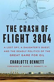 The Crash of Flight 3804: A Lost Spy, a Daughter?s Quest, and the Deadly Politics of the Great Game for Oil