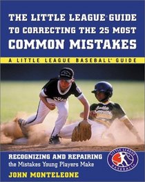 Little League Baseball Guide to Correcting the 25 Most Common Mistakes : Recognizing and Repairing the Mistakes Young Players Make