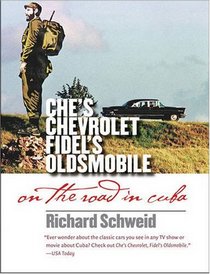 Che's Chevrolet, Fidel's Oldsmobile: On the Road in Cuba