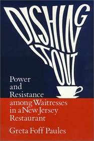 Dishing It Out: Power and Resistance Among Waitresses in a New Jersey Restaurant (Women in the Political Economy)