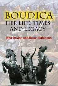 Boudica: Her Life, Times and Legacy