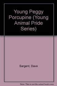 Young Peggy Porcupine (Young Animal Pride Series)