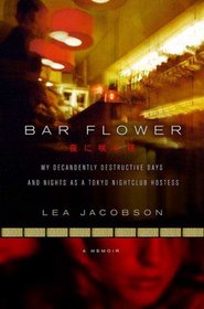 Bar Flower: My Decadently Destructive Days and Nights as a Tokyo Nightclub Hostess