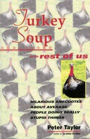 Turkey Soup For the Rest of Us : Hilarious Anecdotes About Average People Doing Really Stupid Things