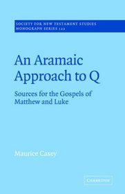 An Aramaic Approach to Q: Sources for the Gospels of Matthew and Luke (Society for New Testament Studies Monograph Series)