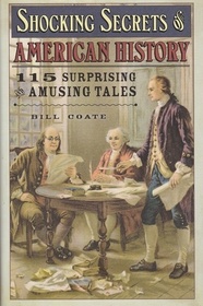 Shocking Secrets of American History: 115 Surprising and Amusing Tales