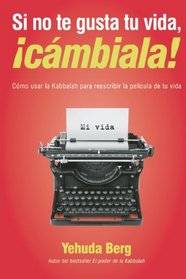 Si no te gusta tu vida, !cambiala!: Como utilizar la Kabbalah para reescribir la pelicula de tu vida (Spanish Edition)