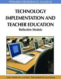 Technology Implementation and Teacher Education: Reflective Models (Premier Reference Source)