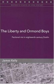 The Liberty And Ormond Boys: Factional Riots in Eighteenth-century Dublin (Maynooth Studies in Local History)