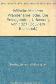 Wilhelm Meisters Wanderjahre, oder, Die Entsagenden: Urfassung von 1821 (Bouviers Bibliothek) (German Edition)