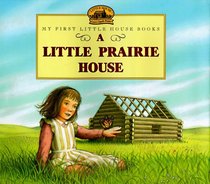 A Little Prairie House (My First Little House)