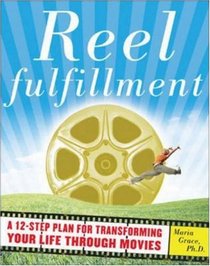 Reel Fulfillment: A 12-Step Plan for Transforming Your Life Through Movies