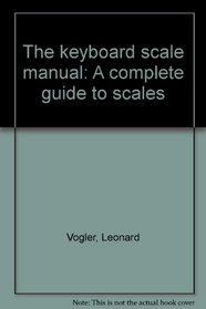 The keyboard scale manual: A complete guide to scales