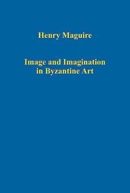 Image and Imagination in Byzantine Art (Variorum Collected Studies Series)