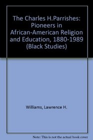 The Charles H Parrishes: Pioneers in African American Religion and Education 1880-1989 (Black Studies, V. 18)