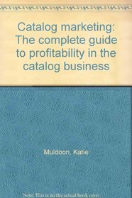Catalog marketing: The complete guide to profitability in the catalog business