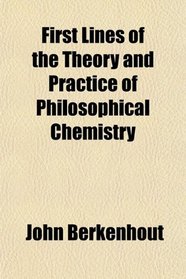 First Lines of the Theory and Practice of Philosophical Chemistry