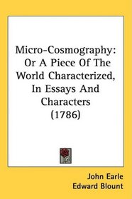 Micro-Cosmography: Or A Piece Of The World Characterized, In Essays And Characters (1786)