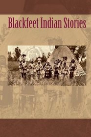 Blackfeet Indian Stories (Volume 1)