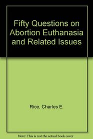 Fifty Questions on Abortion Euthanasia and Related Issues