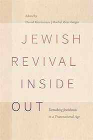 Jewish Revival Inside Out: Remaking Jewishness in a Transnational Age (Raphael Patai Series in Jewish Folklore and Anthropology)