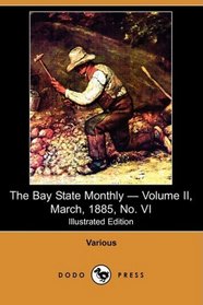 The Bay State Monthly - Volume II, March, 1885, No. VI (Illustrated Edition) (Dodo Press)