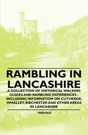 Rambling in Lancashire - A Collection of Historical Walking Guides and Rambling Experiences - Including Information on Clitheroe, Whalley, Ribchester