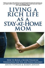 Living a Rich Life as a Stay-at-Home Mom: How to Build a Secure Financial Foundation for You and Your Children