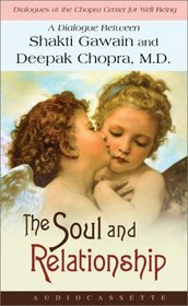 The Soul and Relationship : A Dialogue Between Shakti Gawain and Deepak Chopra, M.D. (Dialogues at the Chopra Center for Well Being)
