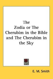 The Zodia or The Cherubim in the Bible and The Cherubim in the Sky