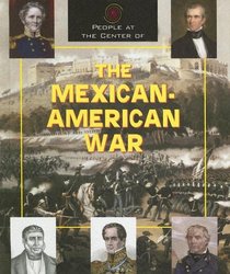 People at the Center of - The Mexican-American War (People at the Center of)