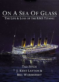 ON A SEA OF GLASS: The Life and Loss of the RMS Titanic